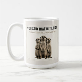 You Said That Out Loud? – Funny Meerkat Mug Kaffeetasse