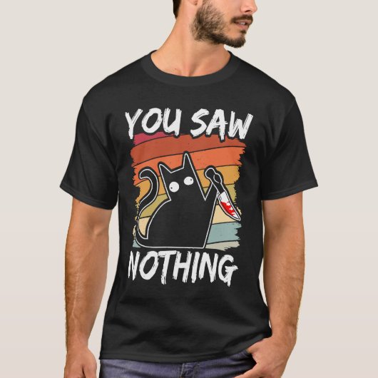 You Saw Nothing Black Cat Sarcasm Murder Blood T-Shirt (Vorderseite)