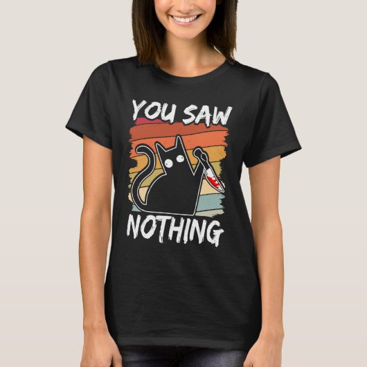 You Saw Nothing Black Cat Sarcasm Murder Blood T-Shirt (Vorderseite)