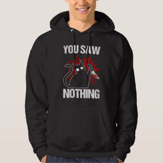 You Saw Nothing Black Cat Sarcasm Murder Murderer Hoodie