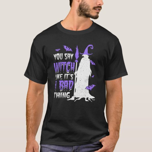 You Say Witch Like It's a Bad things Wiccan T-Shirt (Vorderseite)