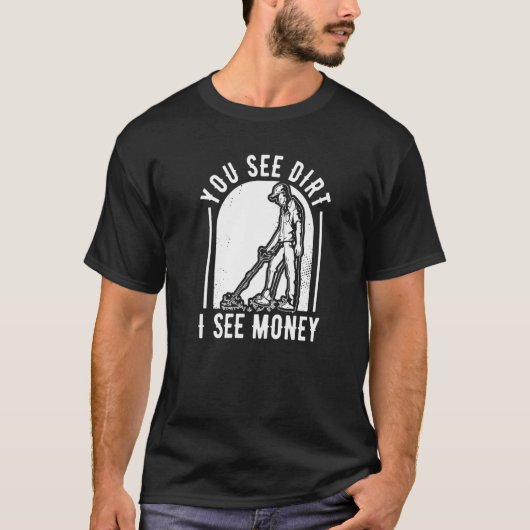 You See Dirt I See Money Prospector Miners Prospec T-Shirt (Vorderseite)