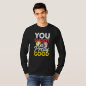 You Shoot Pretty Good T-Shirt (Vorne ganz)