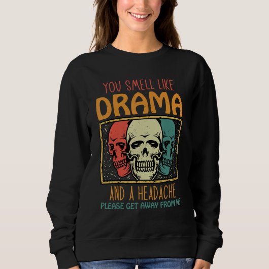 You Smell Like Drama and a Headache Please Get Awa Sweatshirt (Vorderseite)