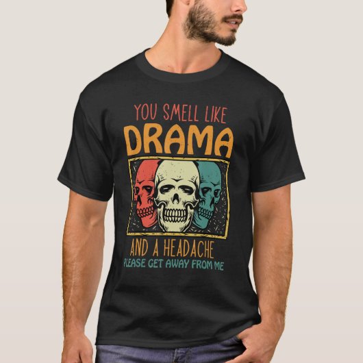 You Smell Like Drama and a Headache Please Get Awa T-Shirt (Vorderseite)