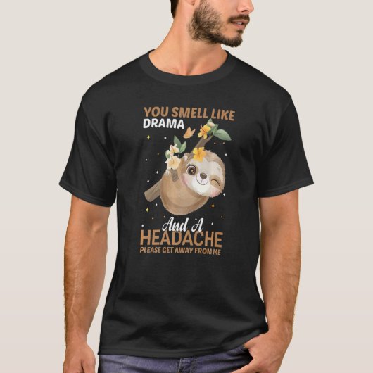YOu smell like Drama and a Headache please get awa T-Shirt (Vorderseite)