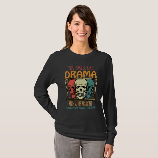 You Smell Like Drama and a Headache Please Get Awa T-Shirt (Vorne ganz)