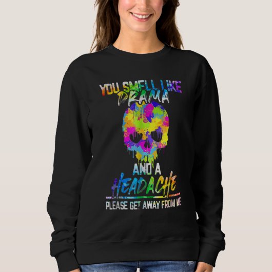 You Smell Like Drama and A Headache Please Go Away Sweatshirt (Vorderseite)