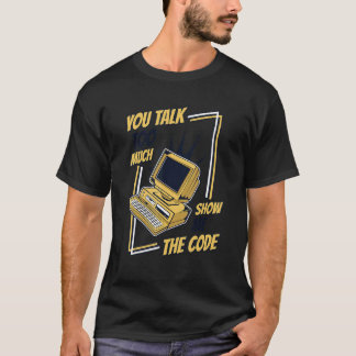 You Talk Too Much Show Me The Code Coder Software T-Shirt