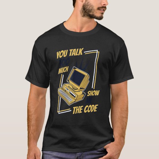 You Talk Too Much Show Me The Code Coder Software T-Shirt (Vorderseite)
