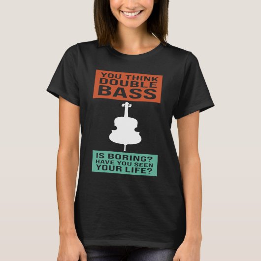 you think double bass is boring double basses T-Shirt (Vorderseite)