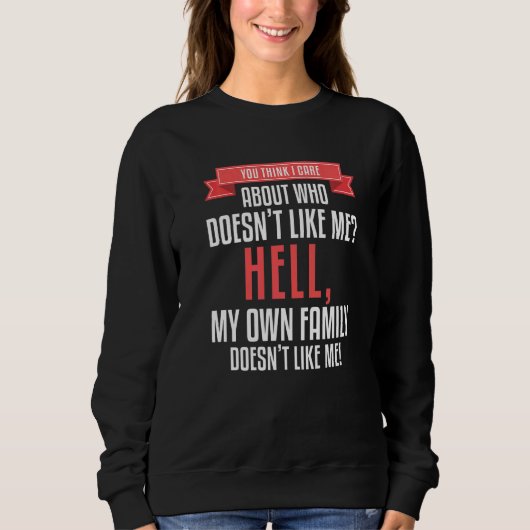 You Think I Care About Who Doesn't Like Me Hell My Sweatshirt (Vorderseite)