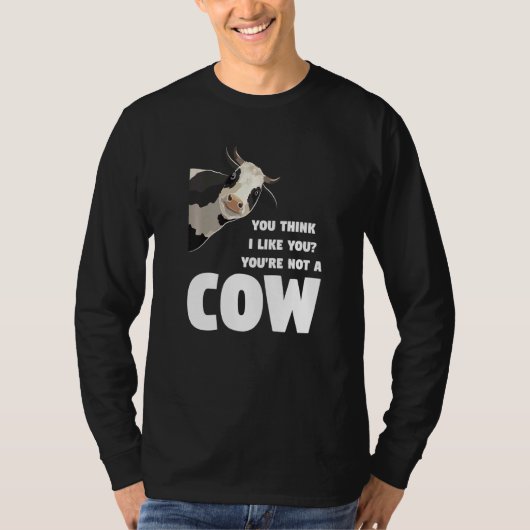 You Think I Like You You're Not A Cow Cows Farming T-Shirt (Vorderseite)