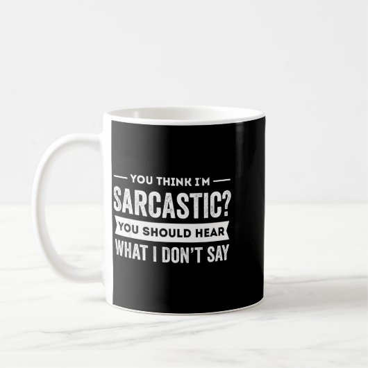 You Think I'm Sarcastic You Should Hear What I Don Kaffeetasse (Links)
