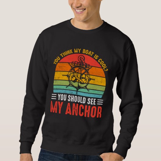 You Think My Boat Is Cool You Should See My Anchor Sweatshirt (Vorderseite)