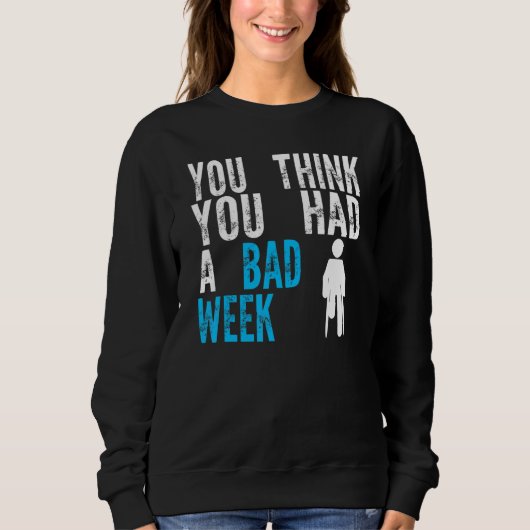 you think you had a bad week Broken Leg Recovery Sweatshirt (Vorderseite)