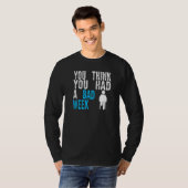 you think you had a bad week Broken Leg Recovery   T-Shirt (Vorne ganz)