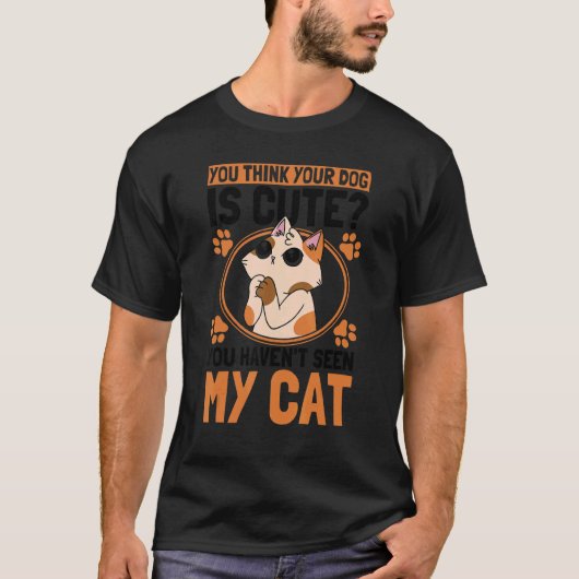 You Think Your Dog Is Cute Cat Owner Cats T-Shirt (Vorderseite)
