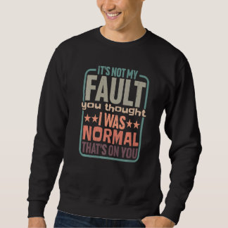 You Thought I Was Normal That's On You Sweatshirt
