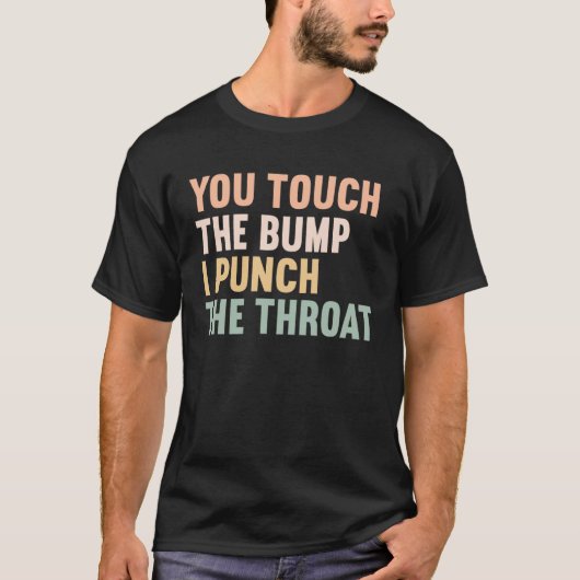 You Touch The Bump I Punch Throat  Pregnancy  1 T-Shirt (Vorderseite)