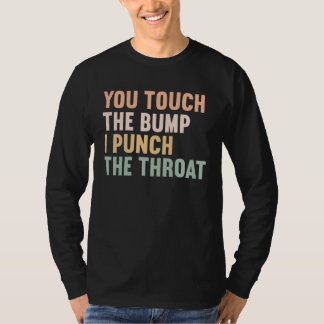 You Touch The Bump I Punch Throat Pregnancy 1 T-Shirt