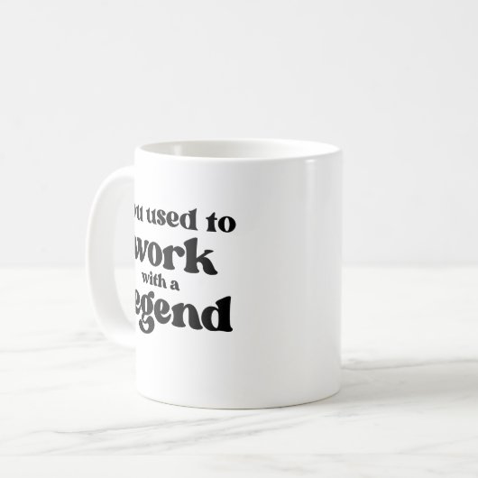 You Used To Work With A Legend Funny Retirement Kaffeetasse (Vorderseite Links)