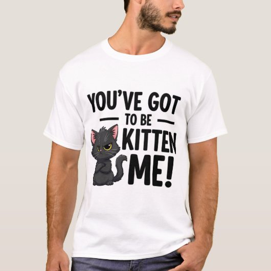 You`ve got to be Kitten Me T-Shirt (Vorderseite)