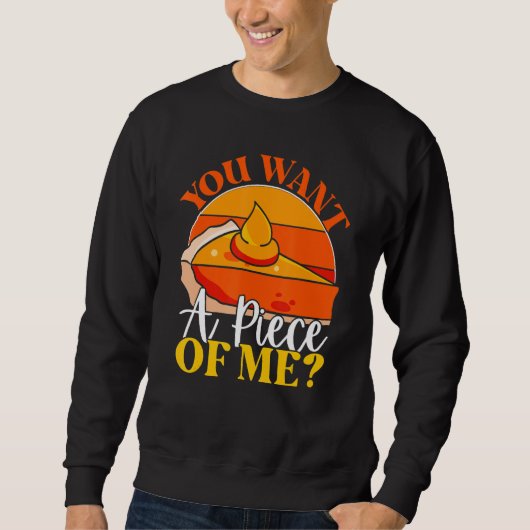 You Want A Piece Of Me  Pumpkin Slice Of Pie Holid Sweatshirt (Vorderseite)
