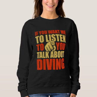 You Want Me To Listen Talk About Diving   Diver Hu Sweatshirt