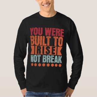 You Were Built to Rise, Not Break  T-Shirt