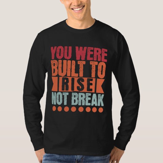 You Were Built to Rise, Not Break T-Shirt (Vorderseite)
