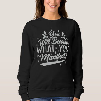 You Will Become What You Manifest Inspirational 1 Sweatshirt
