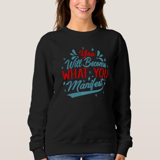 You Will Become What You Manifest Inspirational Sweatshirt (Vorderseite)