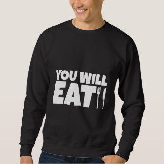 You Will Eat   Sweatshirt