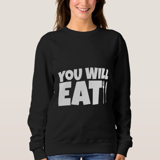You Will Eat   Sweatshirt (Vorderseite)