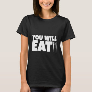 You Will Eat   T-Shirt