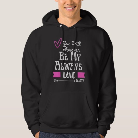 You Will Forever Be My Always Love Quote Hoodie (Vorderseite)
