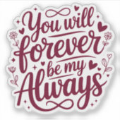 You Will Forever Be My Always – Romantic Love  Aufkleber (Vorderseite)