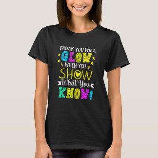You Will Glow When You Show What You Know Teachers T-Shirt