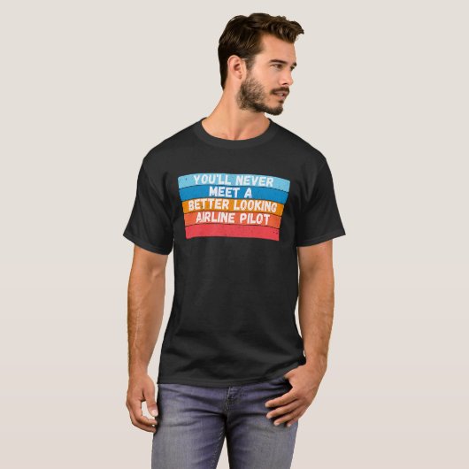 You Will Never Meet A Better Looking Airline Pilot T-Shirt (Vorne ganz)