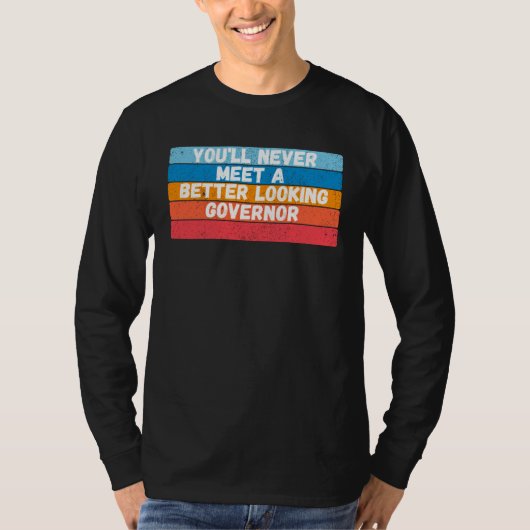 You Will Never Meet A Better Looking Governor T-Shirt (Vorderseite)