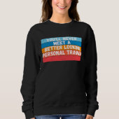 You Will Never Meet A Better Looking Personal Trai Sweatshirt (Vorderseite)