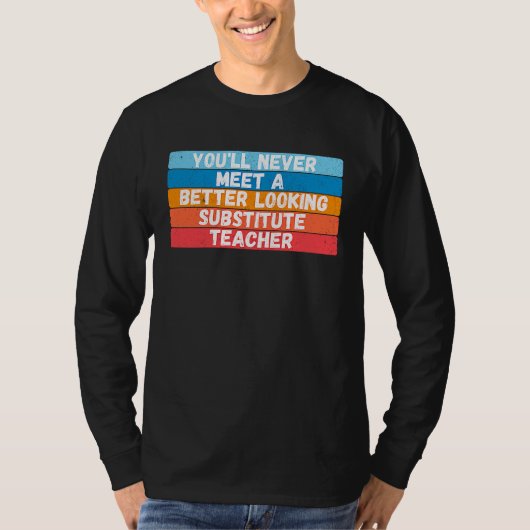 You Will Never Meet A Better Looking Substitute Te T-Shirt (Vorderseite)