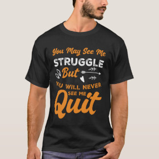 You Will Never See Me Quit Motivational Inspiratio T-Shirt