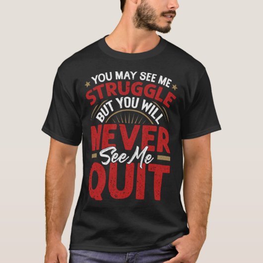 You Will Never See Me Quit  Motivational Quote Ins T-Shirt (Vorderseite)