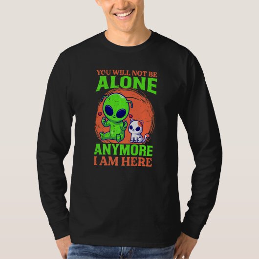 You Will Not Be Alone Anymore I Am Here Alien Ca T-Shirt (Vorderseite)