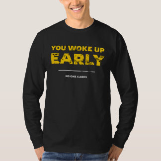 You Woke Up Early No One Cares T-Shirt