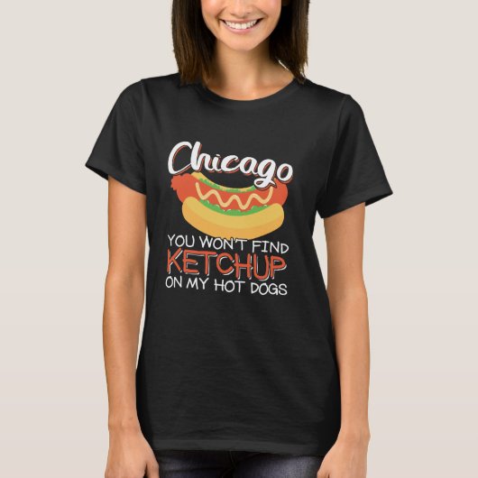 You Wonu2019t Find Ketchup On My Hot Dogs Chicago T-Shirt (Vorderseite)