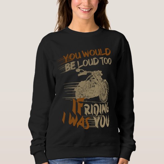 You Would Be Loud Too If I Was Riding You Sweatshirt (Vorderseite)