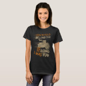 You Would Be Loud Too If I Was Riding You T-Shirt (Vorne ganz)
